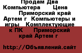 Продам Два Компьютера!!! › Цена ­ 7 900 - Приморский край, Артем г. Компьютеры и игры » Комплектующие к ПК   . Приморский край,Артем г.